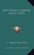 Are Daniels Needed Now? (1895) di L. Amelia Gammell edito da Kessinger Publishing