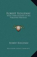 Robert Ridgeway: With a Bibliography of His Published Writings di Robert Ridgeway edito da Kessinger Publishing