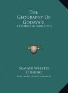 The Geography of Godavari: A District in India (1911) di Sumner Webster Cushing edito da Kessinger Publishing