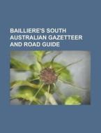 Bailliere's South Australian Gazetteer and Road Guide di Anonymous edito da Rarebooksclub.com