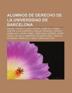 Alumnos de Derecho de la Universidad de Barcelona di Fuente Wikipedia edito da Books LLC, Reference Series