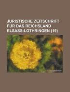 Juristische Zeitschrift Fur Das Reichsland Elsass-lothringen (19) di U S Government, Anonymous edito da Rarebooksclub.com