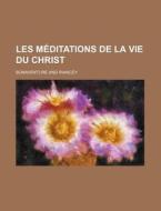 Les Meditations De La Vie Du Christ di Bonaventure edito da General Books Llc