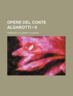 Opere Del Conte Algarotti (6) di Francesco Algarotti edito da General Books Llc