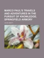 Marco Paul's Travels and Adventures in the Pursuit of Knowledge. Springfield Armory di Jacob Abbott edito da Rarebooksclub.com