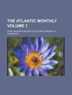 The Atlantic Monthly Volume 1 di John Davis Batchelder Collection edito da Rarebooksclub.com