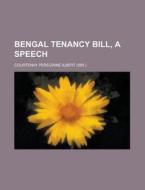 Bengal Tenancy Bill, a Speech di Courtenay Peregrine Ilbert edito da Rarebooksclub.com