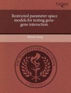 Restricted Parameter Space Models for Testing Gene-Gene Interaction. di Minsun Song edito da Proquest, Umi Dissertation Publishing