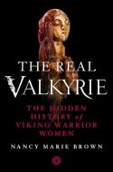 The Real Valkyrie: The Hidden History of Viking Warrior Women di Nancy Marie Brown edito da ST MARTINS PR