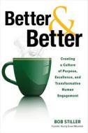 Better and Better: Creating a Culture of Purpose, Excellence, and Transformative Human Engagement di Robert Stiller edito da MCGRAW HILL BOOK CO