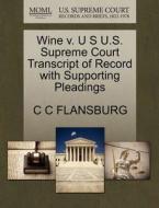 Wine V. U S U.s. Supreme Court Transcript Of Record With Supporting Pleadings di C C Flansburg edito da Gale, U.s. Supreme Court Records