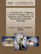 F. J. Buckley, Etc., Petitioner, V. Wynne A. Savage, Etc. U.s. Supreme Court Transcript Of Record With Supporting Pleadings di Alan Y Cole, Stanley Mosk edito da Gale Ecco, U.s. Supreme Court Records
