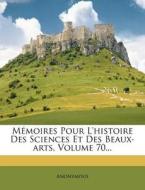 Memoires Pour L'histoire Des Sciences Et Des Beaux-arts, Volume 70... di Anonymous edito da Nabu Press