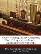 House Hearing, 112th Congress, Part 2 edito da Bibliogov