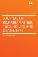 Journal of Richard Mather. 1635. His Life and Death. 1670 di Richard Mather edito da HardPress Publishing