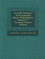Arnoldi Geulincx Antverpiensis Opera Philosophica, Volume 3 - Primary Source Edition di Arnold Geulincx edito da Nabu Press