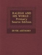 Ralegh and His World - Primary Source Edition di Irvin Anthony edito da Nabu Press