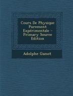 Cours de Physique Purement Experimentale - Primary Source Edition di Adolphe Ganot edito da Nabu Press