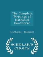 The Complete Writings Of Nathaniel Hawthorne - Scholar's Choice Edition di Hawthorne Nathaniel edito da Scholar's Choice