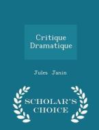 Critique Dramatique - Scholar's Choice Edition di Jules Janin edito da Scholar's Choice
