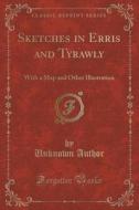 Sketches In Erris And Tyrawly di Unknown Author edito da Forgotten Books