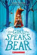 The Girl Who Speaks Bear di Sophie Anderson edito da SCHOLASTIC