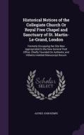 Historical Notices Of The Collegiate Church Or Royal Free Chapel And Sanctuary Of St. Martin-le-grand, London di Alfred John Kempe edito da Palala Press