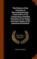 The History Of The Province Of Massachusetts Bay, From 1749 To 1774, Comprising A Detailed Narrative Of The Origin And Early Stages Of The American Re di Thomas Hutchinson edito da Arkose Press