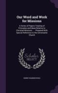 Our Word And Work For Missions di Henry Warren Rugg edito da Palala Press