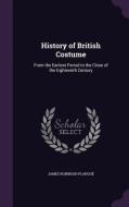 History Of British Costume di James Robinson Planche edito da Palala Press
