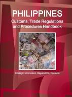 Philippines Customs, Trade Regulations and Procedures Handbook - Strategic Information, Regulations, Contacts di Inc Ibp edito da LULU PR