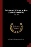 Documents Relating to New-England Federalism: 1800-1815 di John Quincy Adams, Henry Adams edito da CHIZINE PUBN