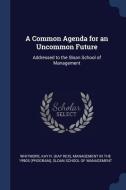 A Common Agenda for an Uncommon Future: Addressed to the Sloan School of Management di Kay R. Whitmore edito da CHIZINE PUBN