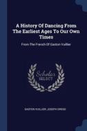 A History Of Dancing From The Earliest A di GASTON VUILLIER edito da Lightning Source Uk Ltd