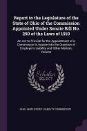 Report to the Legislature of the State of Ohio of the Commission Appointed Under Senate Bill No. 250 of the Laws of 1910 edito da CHIZINE PUBN