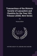 Transactions of the Historic Society of Lancashire and Cheshire for the Year 1921, Volume LXXIII, New Series: 73; Volume di Historic Socie Of Lanshire and Cheshire edito da CHIZINE PUBN