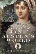 The Dark Side Of Jane Austen's World di Angela Youngman edito da Pen & Sword Books Ltd