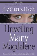 Unveiling Mary Magdalene Workbook di Liz Curtis Higgs edito da WATERBROOK PR