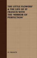 The Little Flowers' & the Life of St Francis with the 'Mirror of Perfection' di Francis St Francis, St Francis edito da Greenbie Press