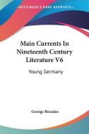 Main Currents In Nineteenth Century Literature V6: Young Germany di George Brandes edito da Kessinger Publishing, Llc