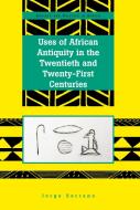 Uses of African Antiquity in the Twentieth and Twenty-First Centuries di Jorge Serrano edito da Lang, Peter