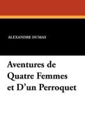 Aventures de Quatre Femmes Et D'Un Perroquet di Alexandre Jr. Dumas edito da Wildside Press
