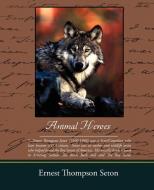 Animal Heroes di Ernest Thompson Seton edito da Book Jungle