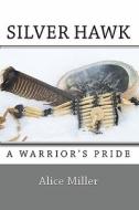 Silver Hawk a Warrior's Pride di Alice Miller edito da Createspace
