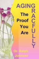 The Proof You Are Aging Gracefully di Ralph Johnson, Dr Ralph Johnson edito da Createspace
