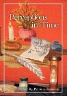 Perceptions in Time di Patricia Jamison edito da FRIESENPR