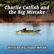 Charlie Catfish and the Big Mistake di Diane Hesse edito da America Star Books