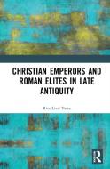 Christian Emperors And Roman Elites In Late Antiquity di Rita Lizzi Testa edito da Taylor & Francis Ltd