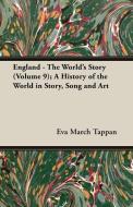 England - The World's Story (Volume 9); A History of the World in Story, Song and Art di Eva March Tappan edito da Brunauer Press
