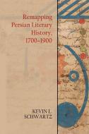 Remapping Persian Literary History, 1700-1900 di Kevin Schwartz edito da Edinburgh University Press